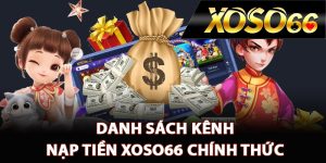 Danh sách kênh nạp tiền XOSO66 chính thức