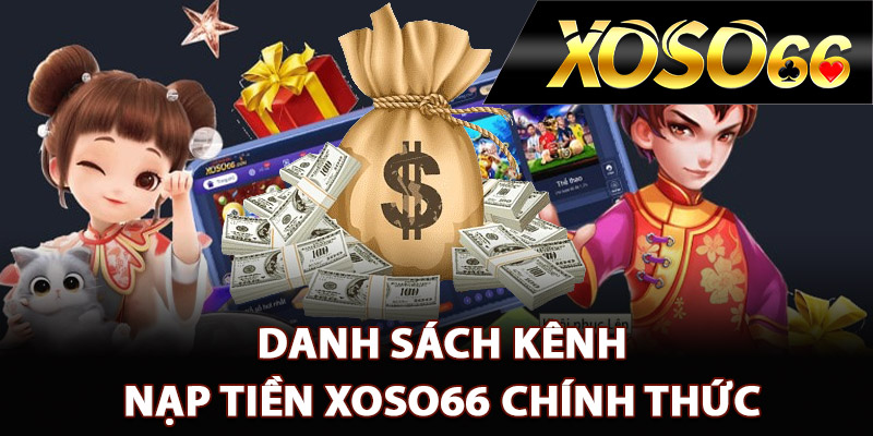 Hướng Dẫn Nạp Tiền XOSO66 Đầy Đủ Các Bước Chi Tiết 1 Danh sách kênh nạp tiền XOSO66 chính thức