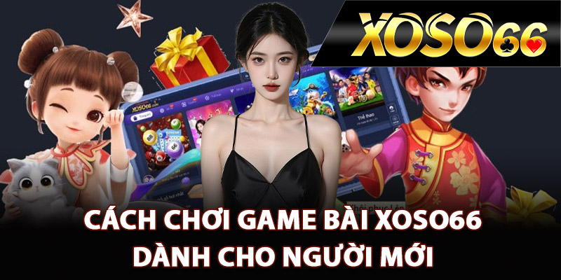 Game Bài XOSO66 – Những Tựa Game Hot Nhất Hiện Nay 3 Cách chơi game bài XOSO66 dành cho người mới