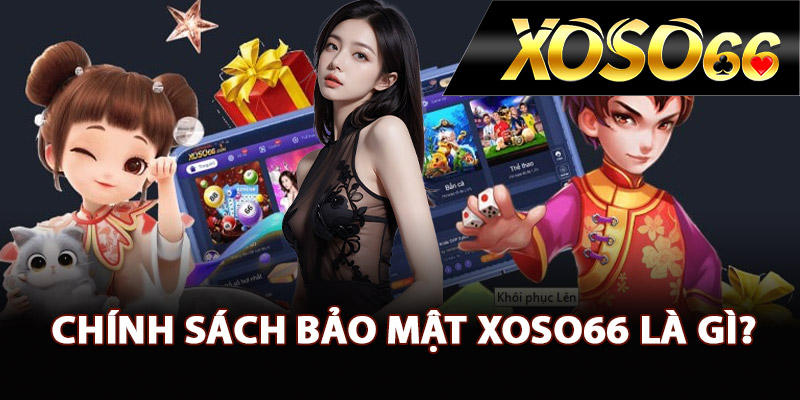 Chính Sách Bảo Mật XOSO66 – Chống Rò Rỉ Thông Tin Cao 1 Chính sách bảo mật XOSO66 là gì?