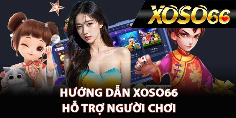 Hướng dẫn XOSO66 hỗ trợ người chơi