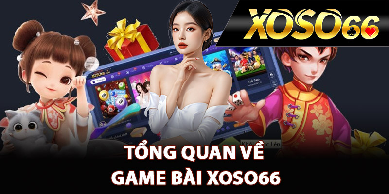 Game Bài XOSO66 – Những Tựa Game Hot Nhất Hiện Nay 1 Tổng quan về game bài XOSO66